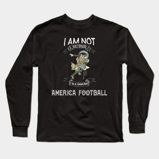 I am not retired I`m a Samurai America Football - Funny Samurai Champloo T-shirt Long Sleeve T-Shirt